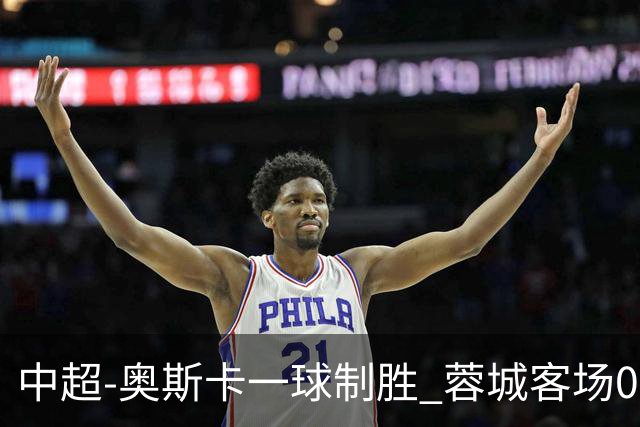 中超-奥斯卡一球制胜 蓉城客场0-1玉昆6轮不胜