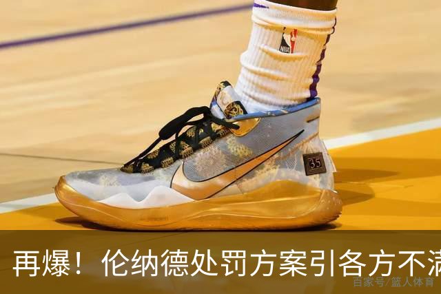再爆！伦纳德处罚方案引各方不满！老詹拒快船1年2000万！